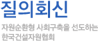 질의회신 자원순환형 사회구축을 선도하는 한국건설자원협회